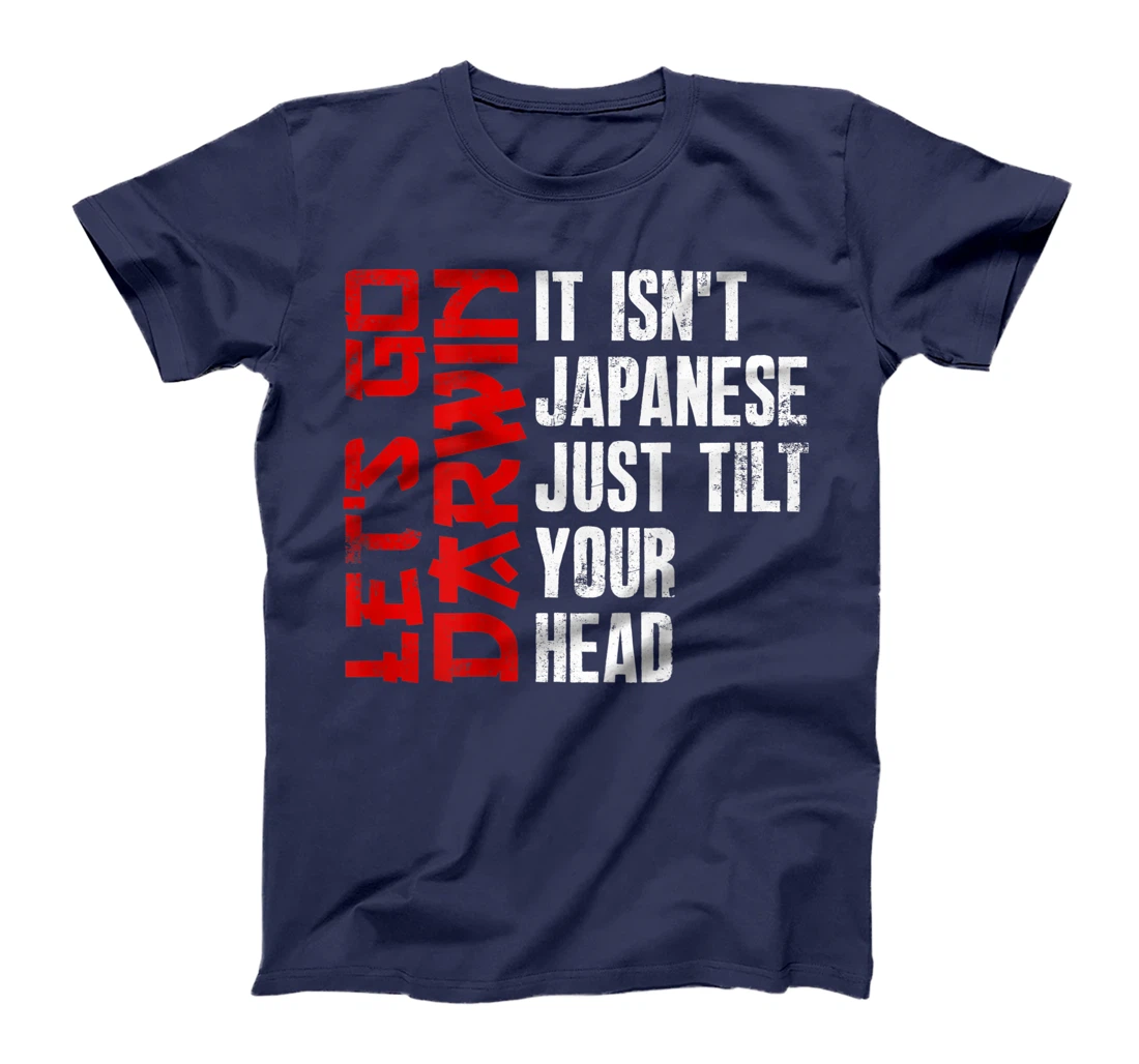 Lets Go Darwin It Isn't Japanese Just Tilt Your Head on back T-Shirt, Women T-Shirt