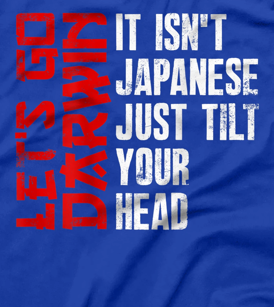 Lets Go Darwin It Isn't Japanese Just Tilt Your Head on back T-Shirt, Women T-Shirt