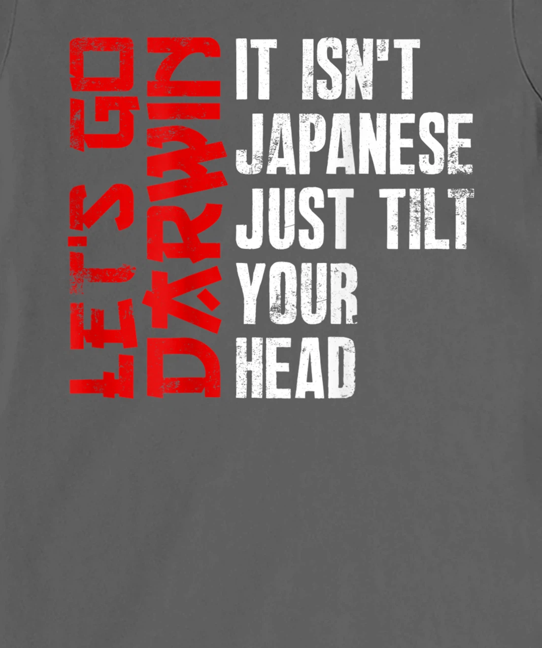 Lets Go Darwin It Isn't Japanese Just Tilt Your Head on back T-Shirt, Women T-Shirt