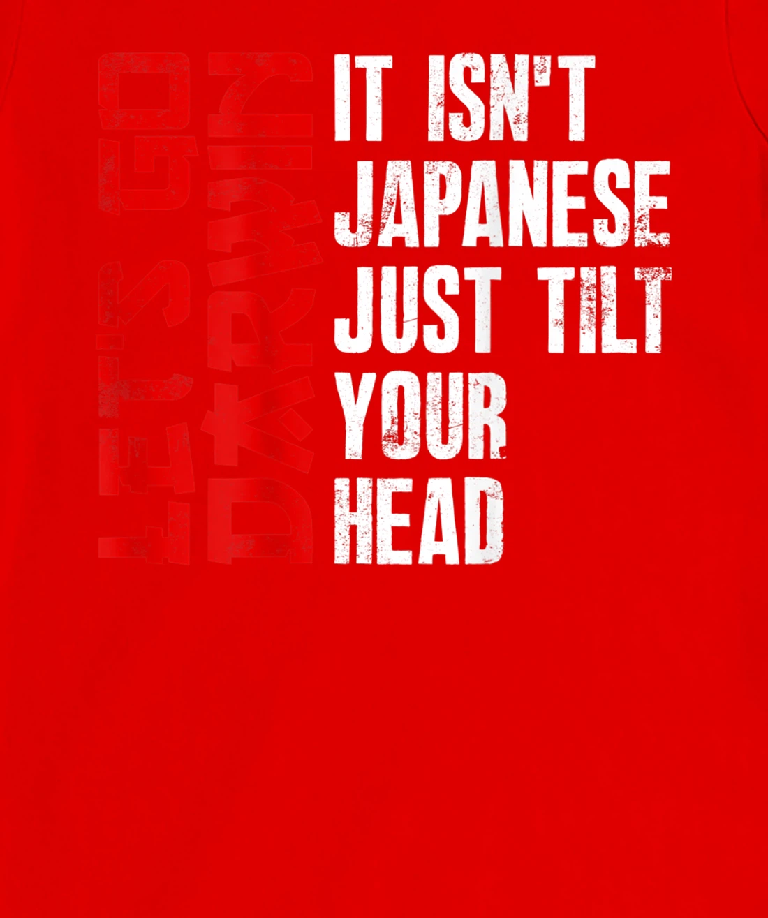 Lets Go Darwin It Isn't Japanese Just Tilt Your Head on back T-Shirt, Women T-Shirt