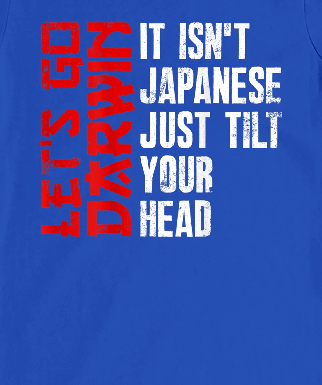 Lets Go Darwin It Isn't Japanese Just Tilt Your Head on back T-Shirt, Women T-Shirt
