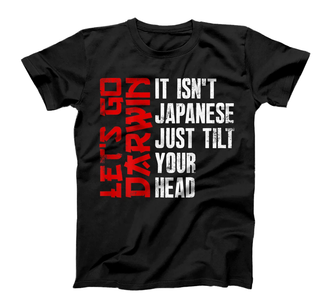 Lets Go Darwin It Isn't Japanese Just Tilt Your Head on back T-Shirt, Women T-Shirt