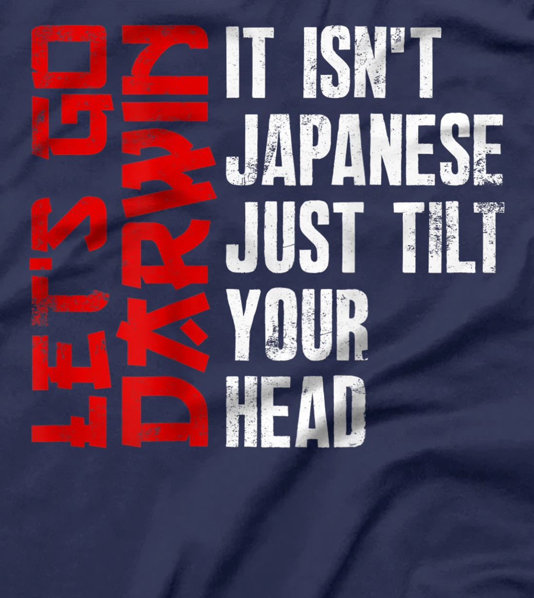 Lets Go Darwin It Isn't Japanese Just Tilt Your Head on back T-Shirt, Women T-Shirt