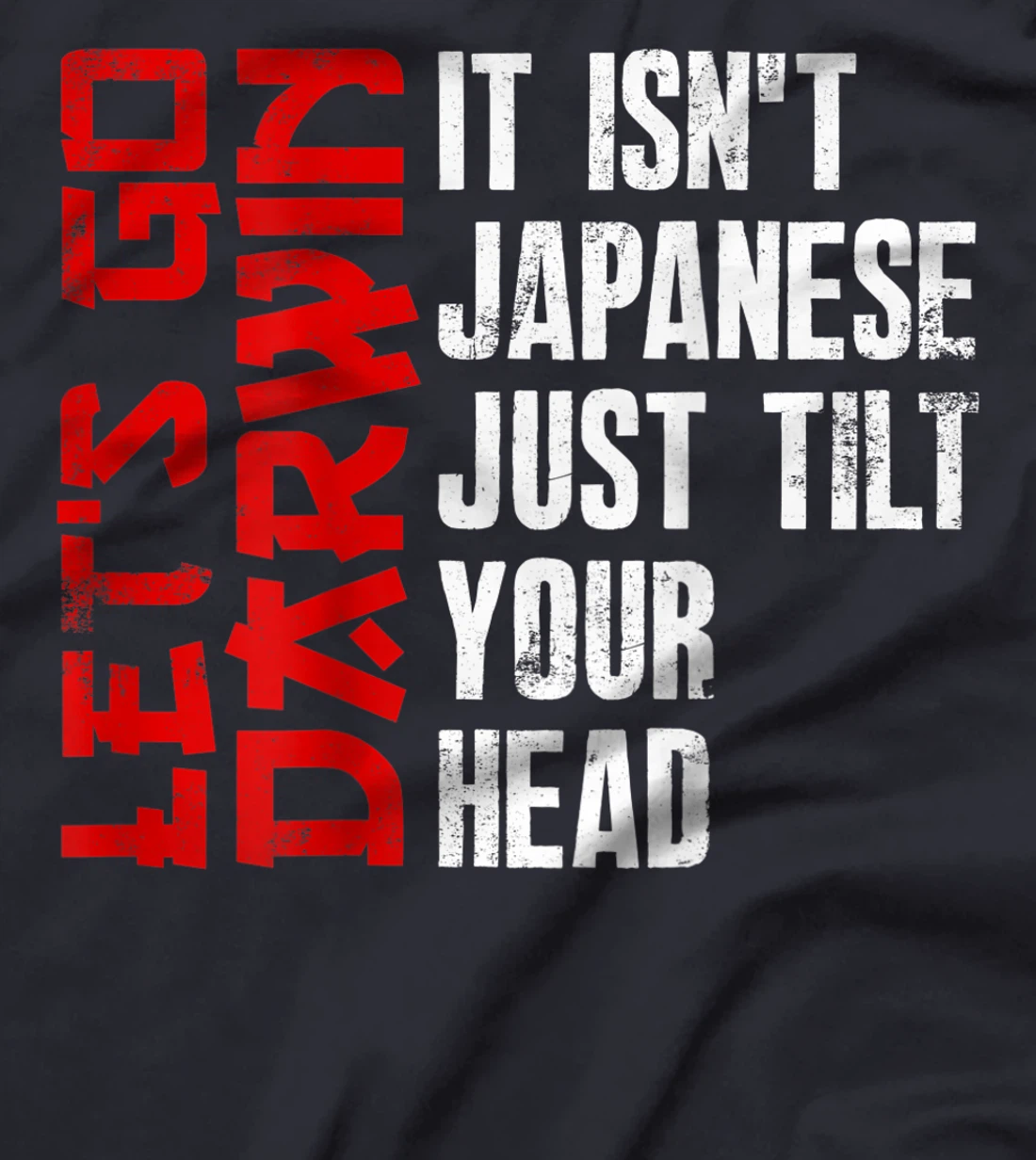 Lets Go Darwin It Isn't Japanese Just Tilt Your Head on back T-Shirt, Women T-Shirt