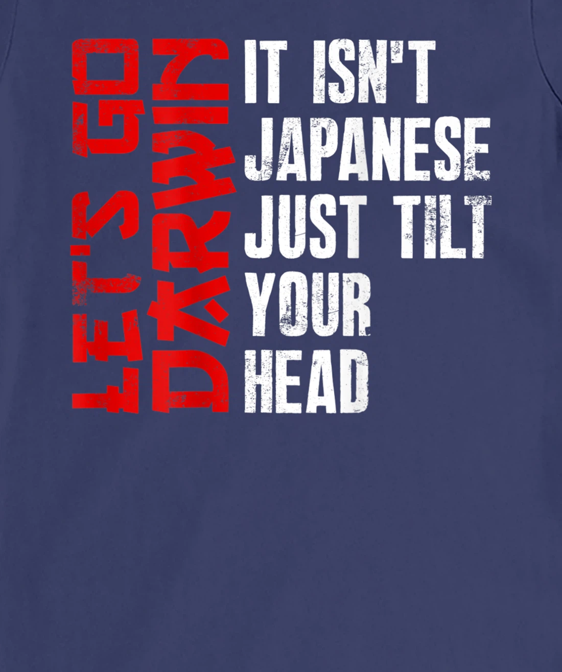Lets Go Darwin It Isn't Japanese Just Tilt Your Head on back T-Shirt, Women T-Shirt