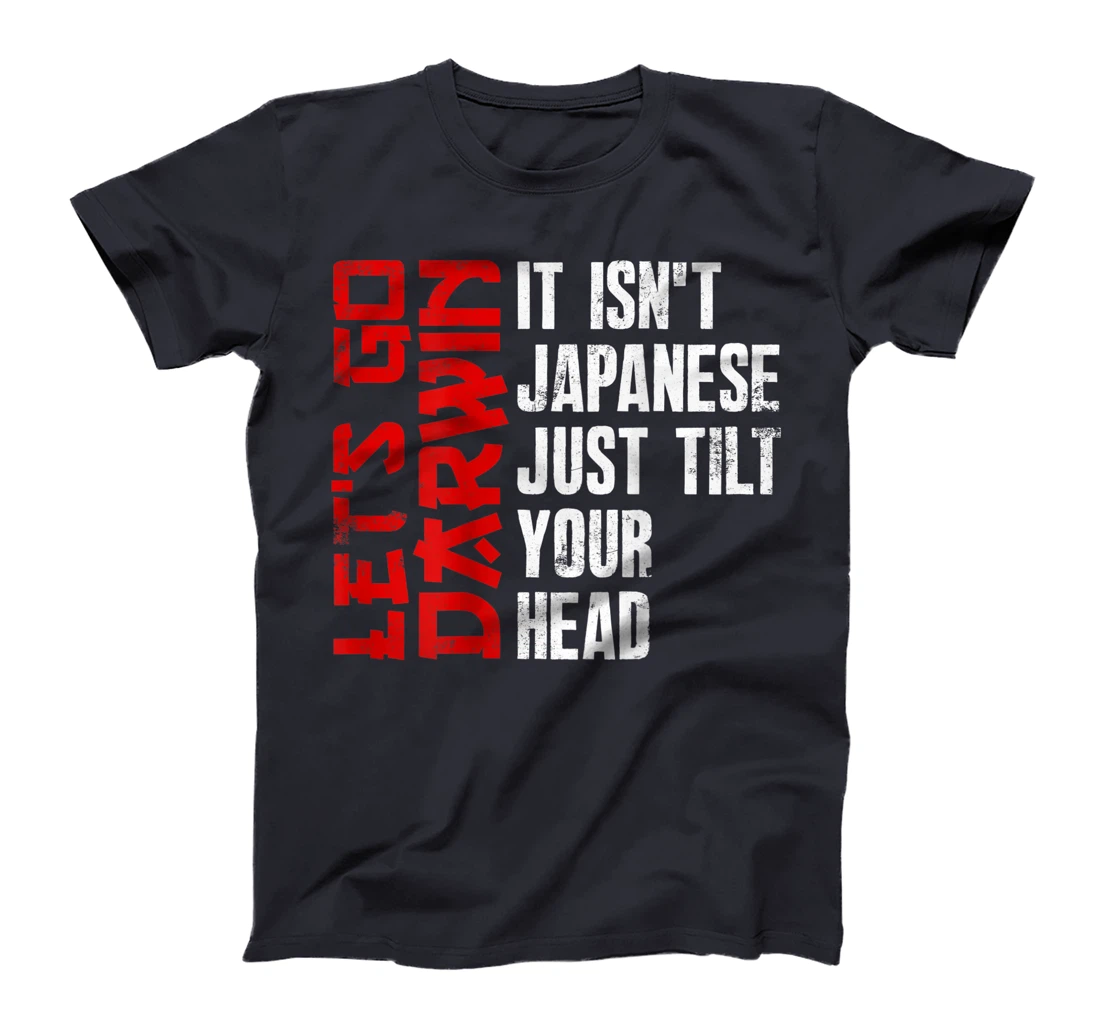 Lets Go Darwin It Isn't Japanese Just Tilt Your Head on back T-Shirt, Women T-Shirt