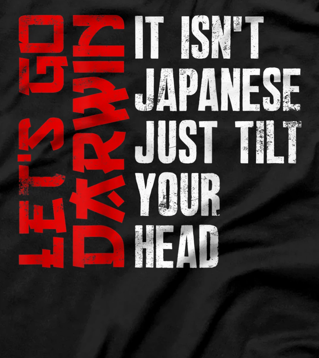 Lets Go Darwin It Isn't Japanese Just Tilt Your Head on back T-Shirt, Women T-Shirt