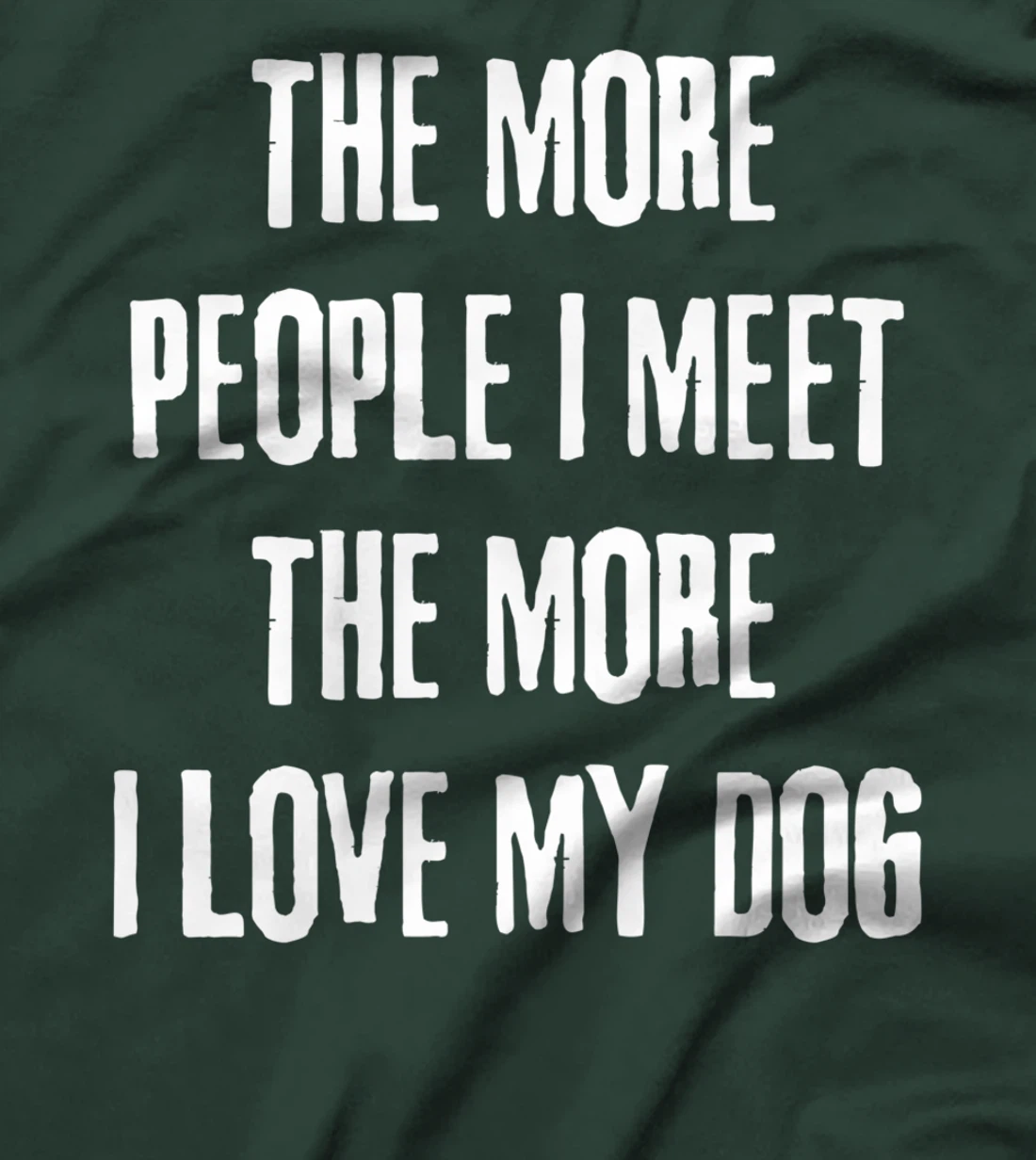 The More People I Meet The More I Love My Dog Funny Dog Joke T-Shirt
