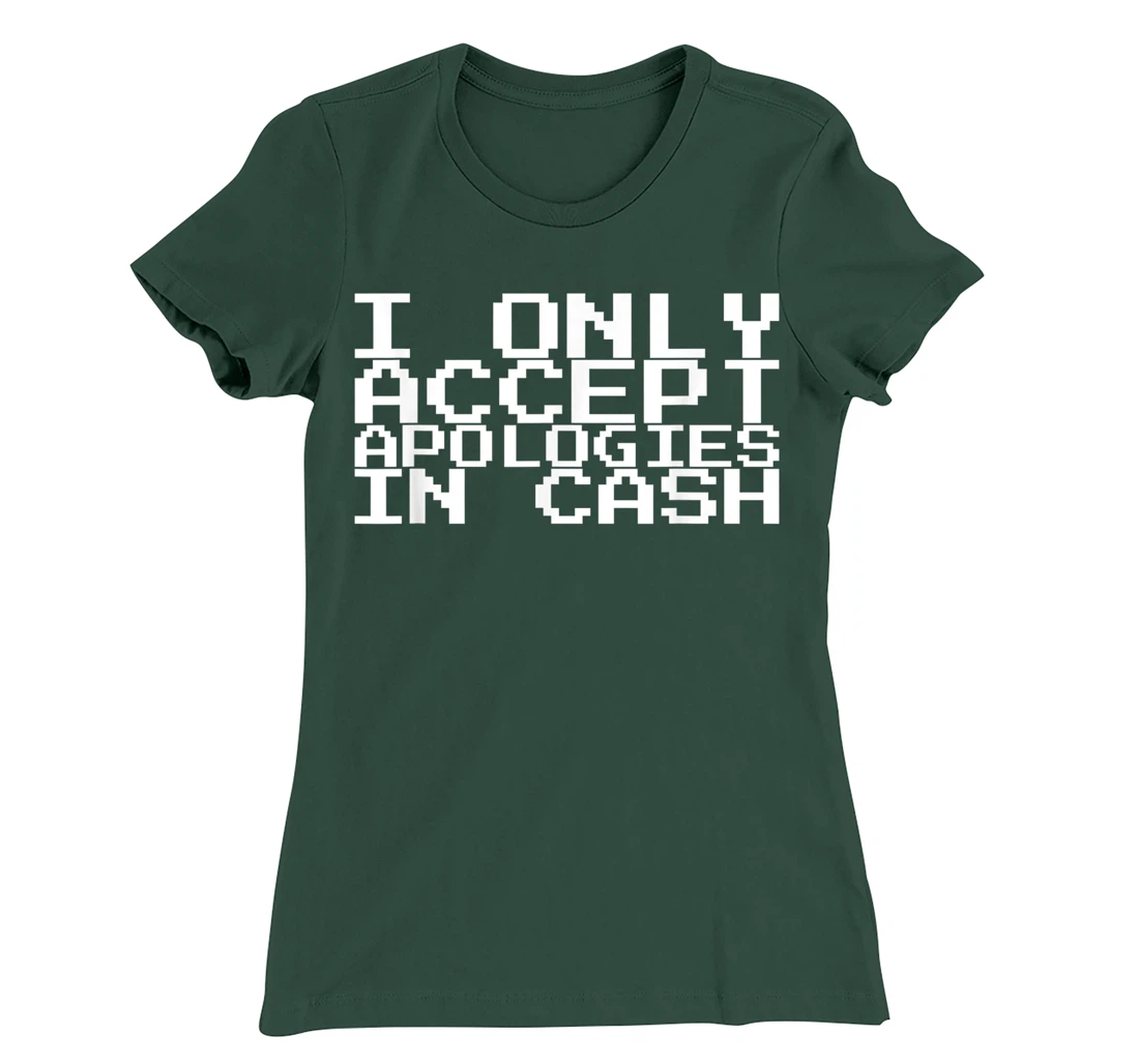 I Only Accept Apologies In Cash T-Shirt, Women T-Shirt