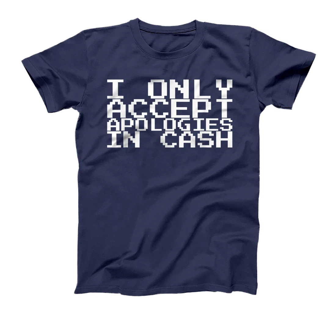 I Only Accept Apologies In Cash T-Shirt, Women T-Shirt