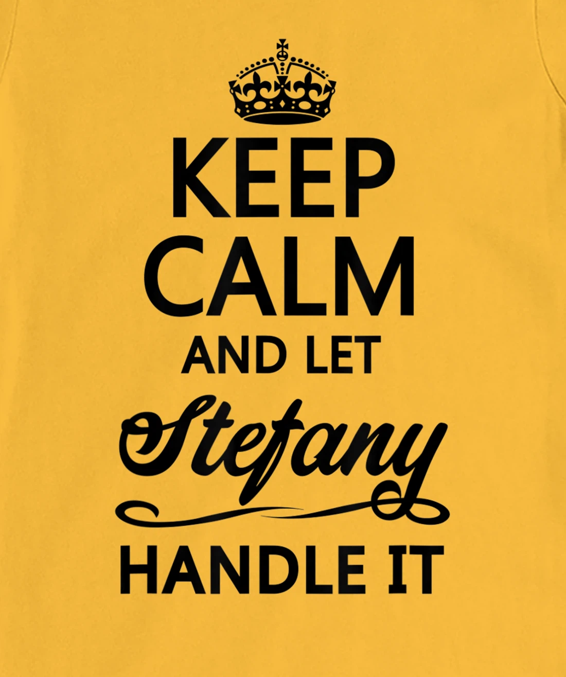 Womens KEEP CALM and let STEFANY Handle It | Funny Name Gift - T-Shirt, Kid T-Shirt and Women T-Shirt