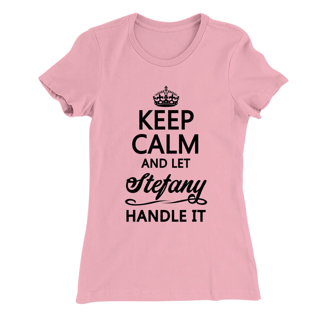 Womens KEEP CALM and let STEFANY Handle It | Funny Name Gift - T-Shirt, Kid T-Shirt and Women T-Shirt