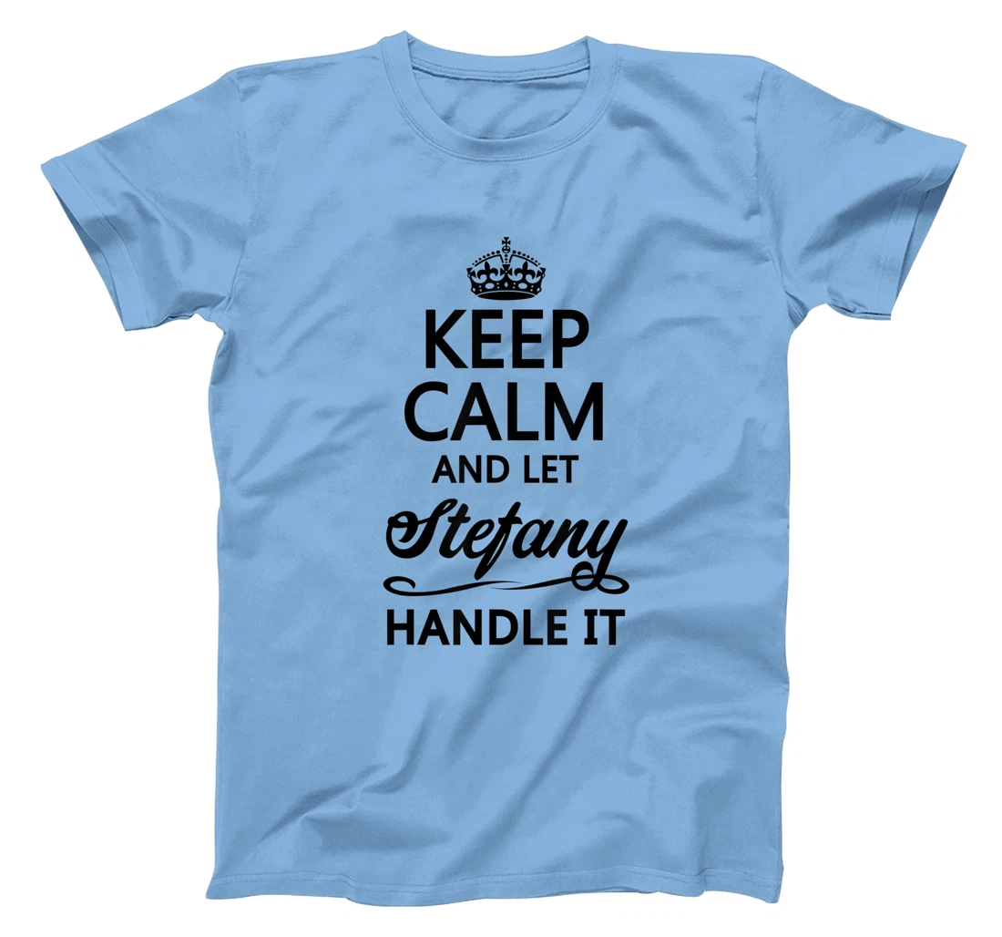 Womens KEEP CALM and let STEFANY Handle It | Funny Name Gift - T-Shirt, Kid T-Shirt and Women T-Shirt