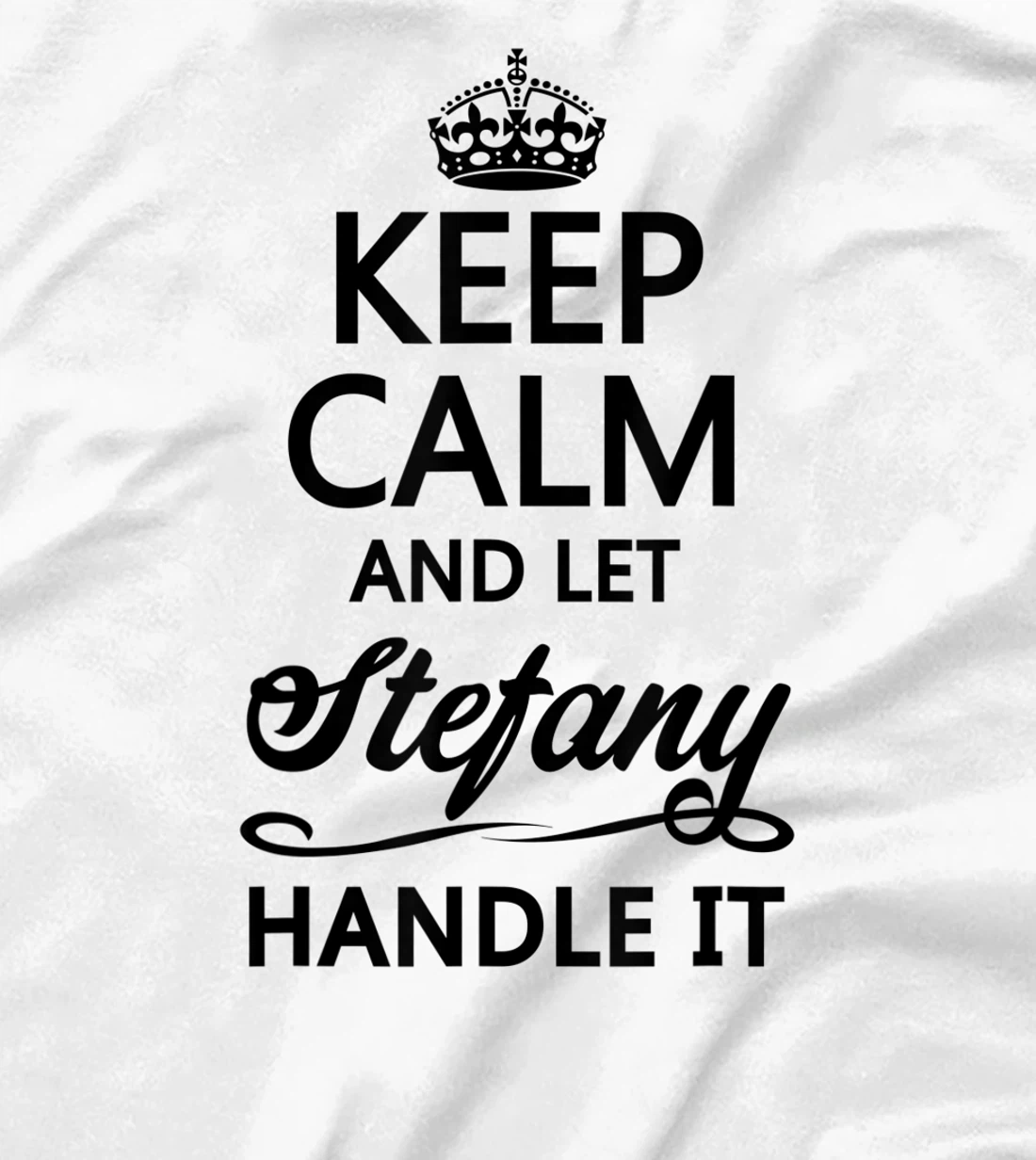 Womens KEEP CALM and let STEFANY Handle It | Funny Name Gift - T-Shirt, Kid T-Shirt and Women T-Shirt