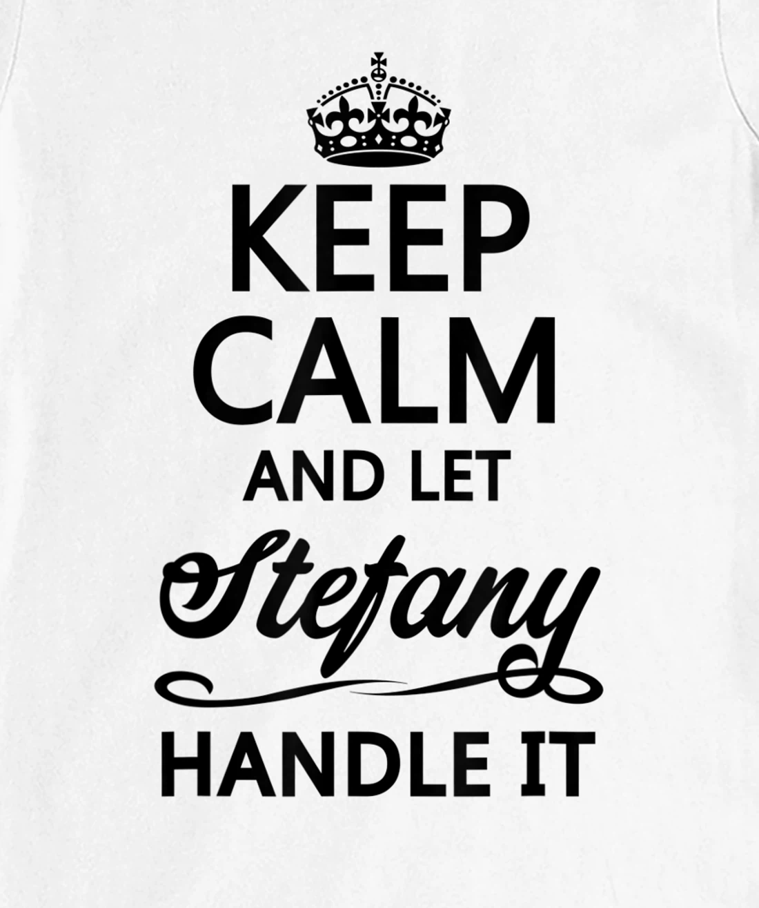Womens KEEP CALM and let STEFANY Handle It | Funny Name Gift - T-Shirt, Kid T-Shirt and Women T-Shirt