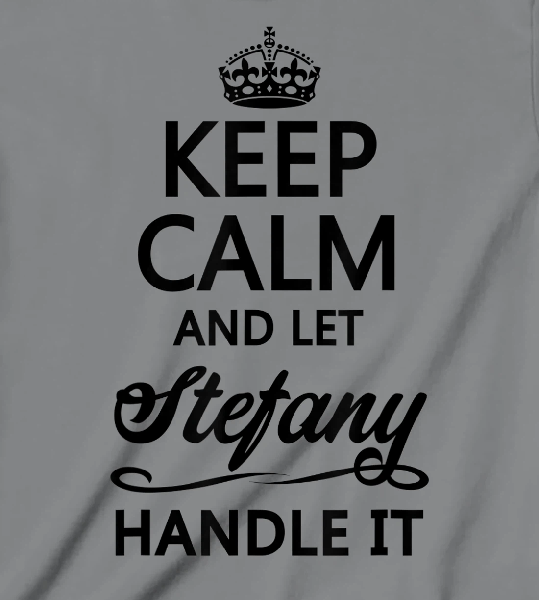 Womens KEEP CALM and let STEFANY Handle It | Funny Name Gift - T-Shirt, Kid T-Shirt and Women T-Shirt