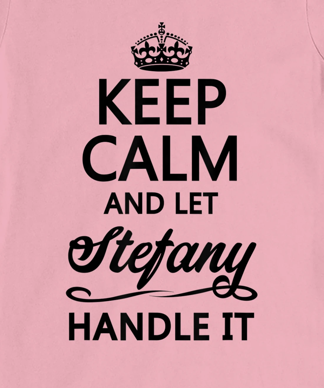 Womens KEEP CALM and let STEFANY Handle It | Funny Name Gift - T-Shirt, Kid T-Shirt and Women T-Shirt
