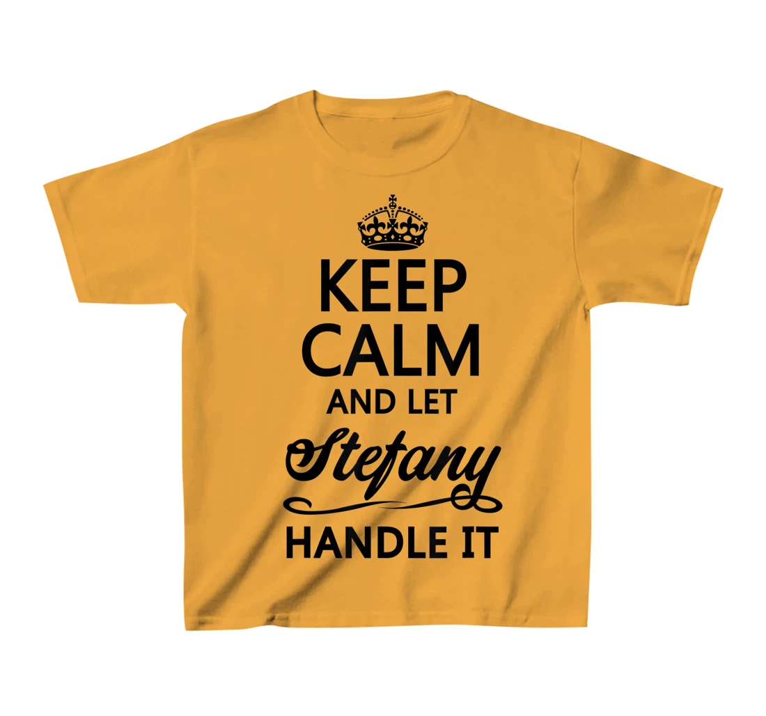 Womens KEEP CALM and let STEFANY Handle It | Funny Name Gift - T-Shirt, Kid T-Shirt and Women T-Shirt
