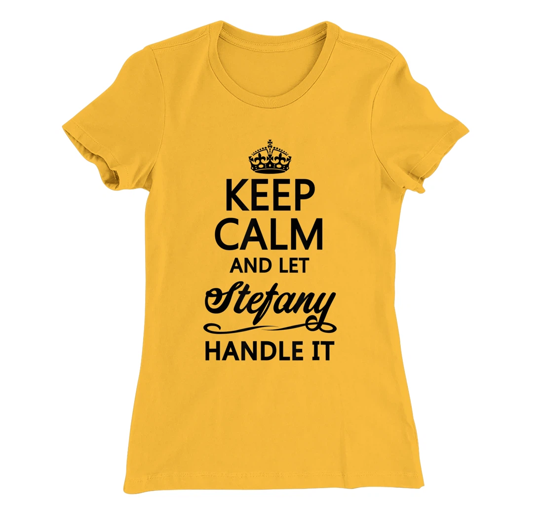 Womens KEEP CALM and let STEFANY Handle It | Funny Name Gift - T-Shirt, Kid T-Shirt and Women T-Shirt
