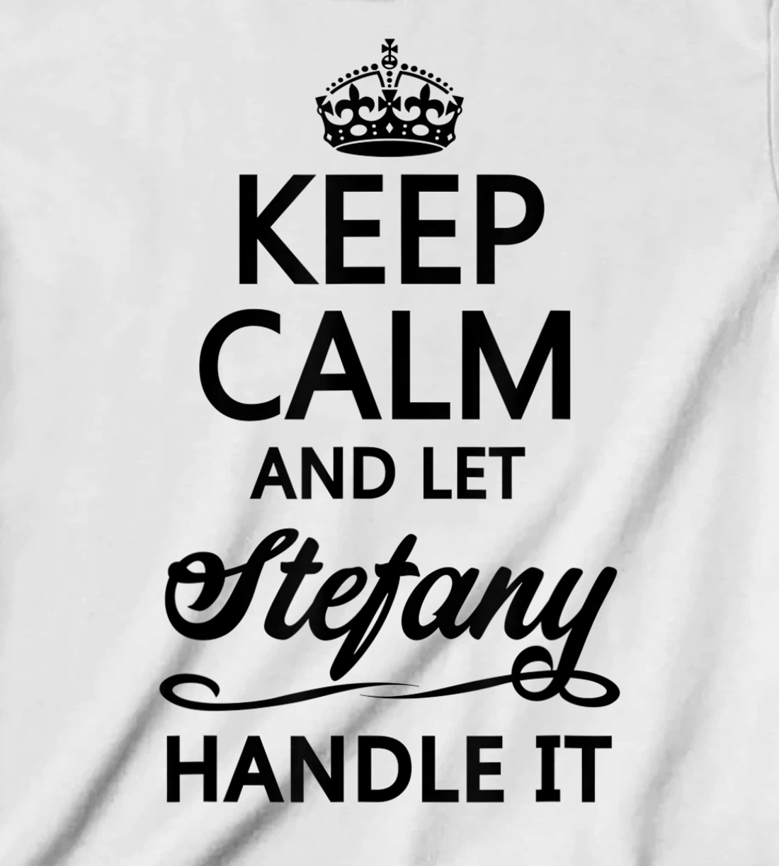 Womens KEEP CALM and let STEFANY Handle It | Funny Name Gift - T-Shirt, Kid T-Shirt and Women T-Shirt