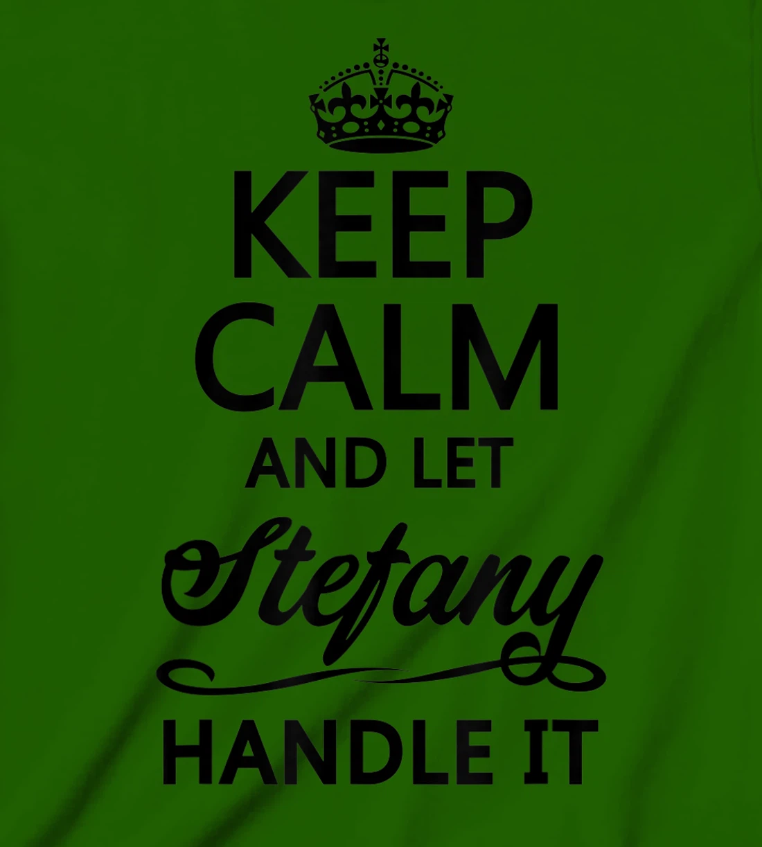 Womens KEEP CALM and let STEFANY Handle It | Funny Name Gift - T-Shirt, Kid T-Shirt and Women T-Shirt