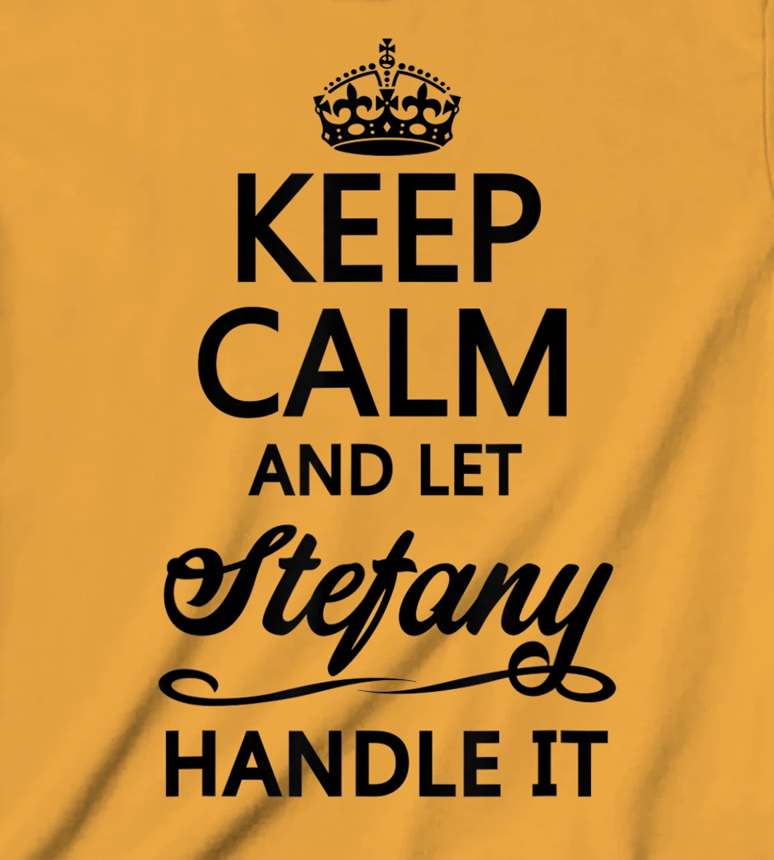 Womens KEEP CALM and let STEFANY Handle It | Funny Name Gift - T-Shirt, Kid T-Shirt and Women T-Shirt