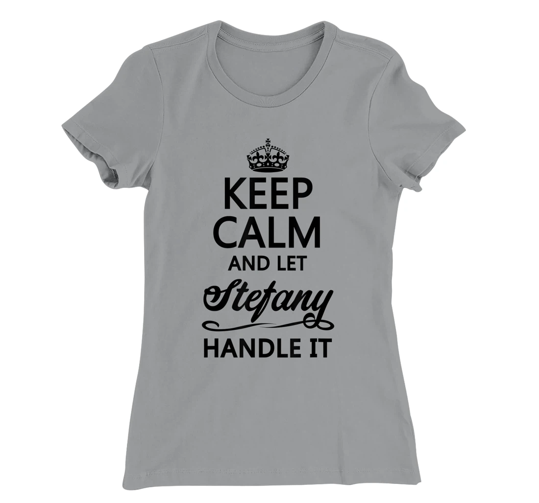 Womens KEEP CALM and let STEFANY Handle It | Funny Name Gift - T-Shirt, Kid T-Shirt and Women T-Shirt