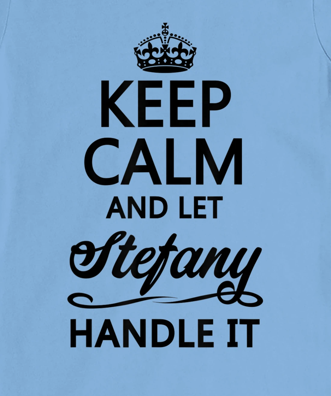 Womens KEEP CALM and let STEFANY Handle It | Funny Name Gift - T-Shirt, Kid T-Shirt and Women T-Shirt