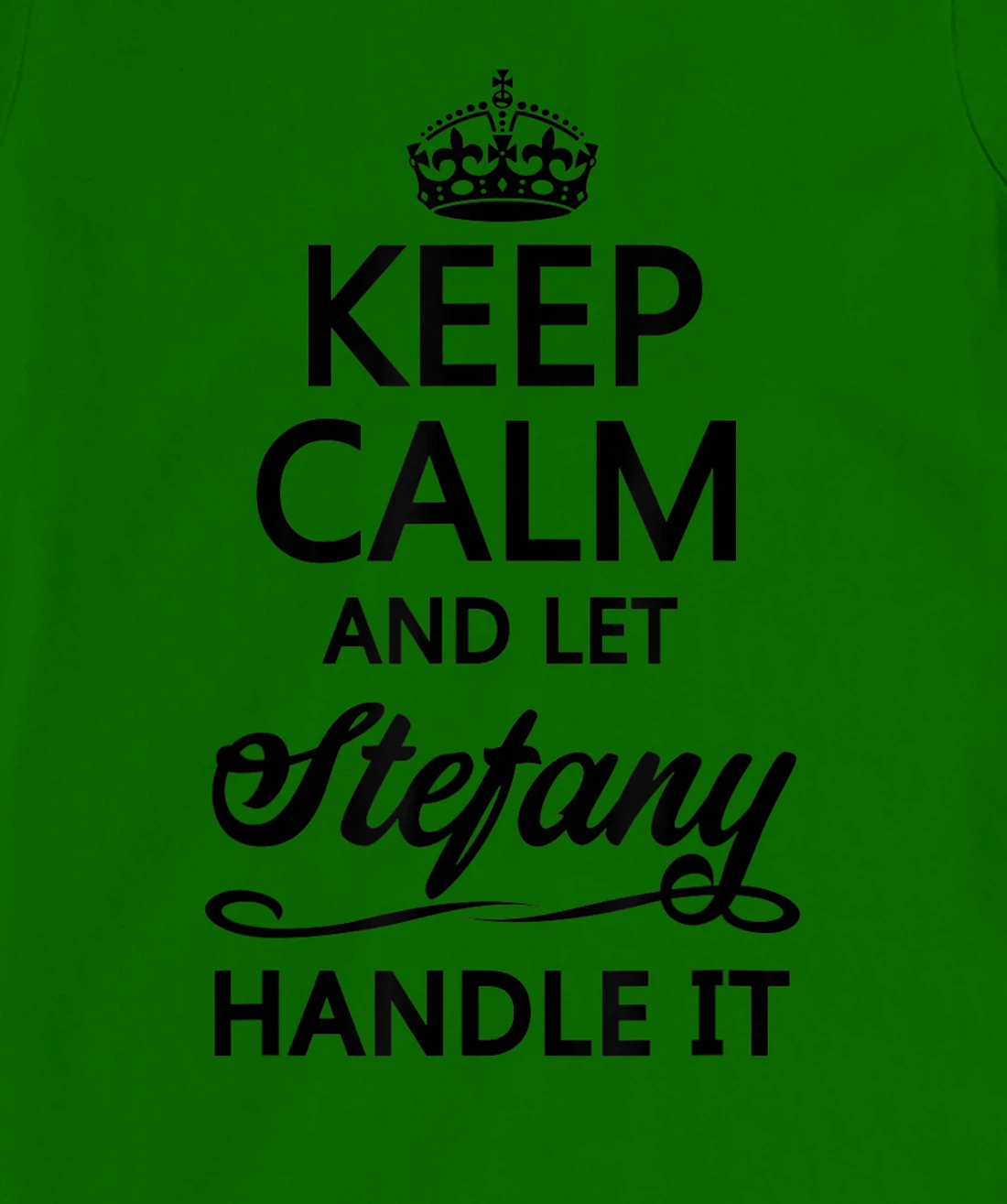 Womens KEEP CALM and let STEFANY Handle It | Funny Name Gift - T-Shirt, Kid T-Shirt and Women T-Shirt