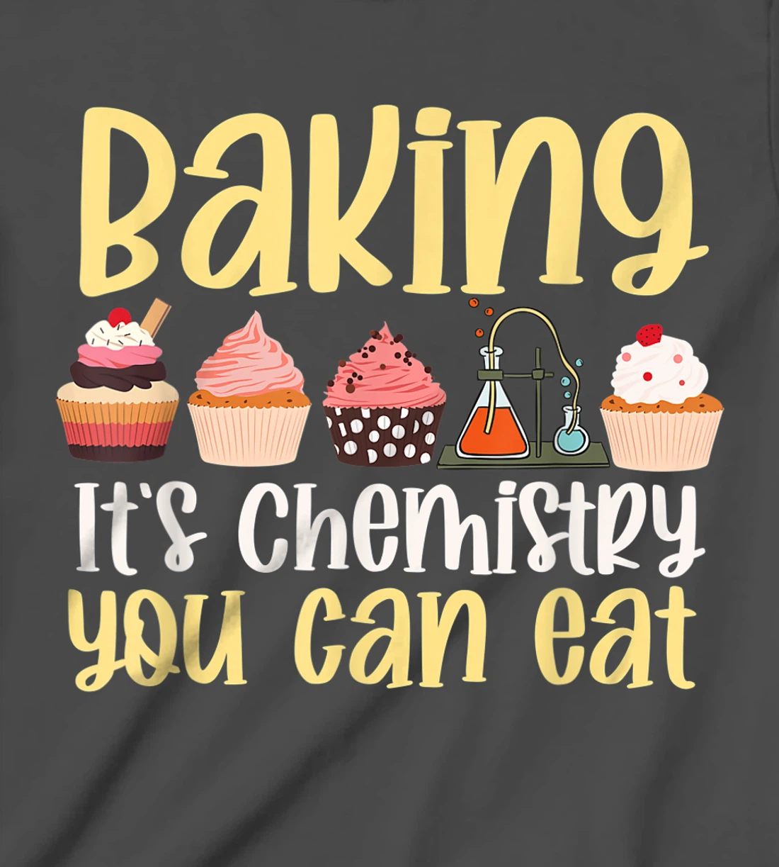 Baking It's Chemistry You Can Eat Funny Humor Science Baker T-Shirt, Kid T-Shirt and Women T-Shirt