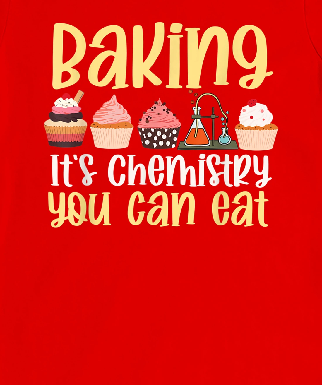 Baking It's Chemistry You Can Eat Funny Humor Science Baker T-Shirt, Kid T-Shirt and Women T-Shirt