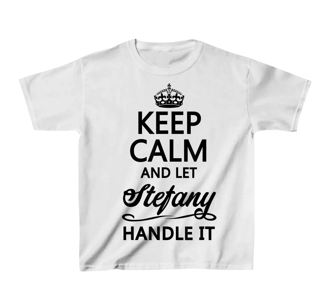 Womens KEEP CALM and let STEFANY Handle It | Funny Name Gift - T-Shirt, Kid T-Shirt and Women T-Shirt