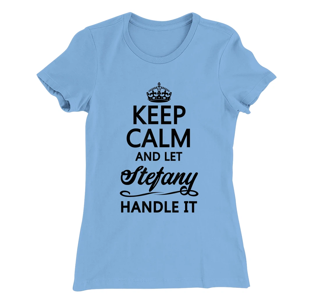 Womens KEEP CALM and let STEFANY Handle It | Funny Name Gift - T-Shirt, Kid T-Shirt and Women T-Shirt
