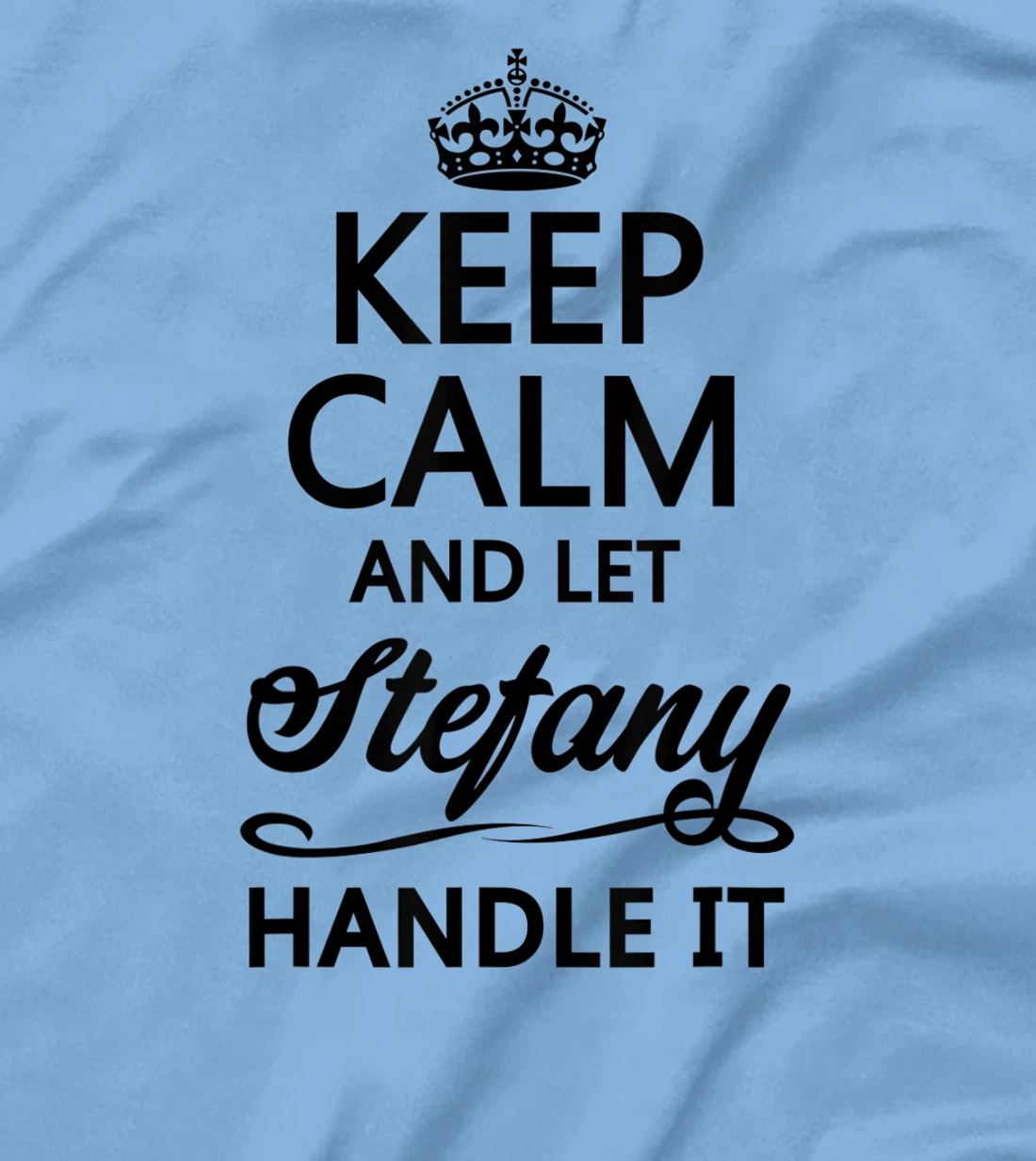 Womens KEEP CALM and let STEFANY Handle It | Funny Name Gift - T-Shirt, Kid T-Shirt and Women T-Shirt