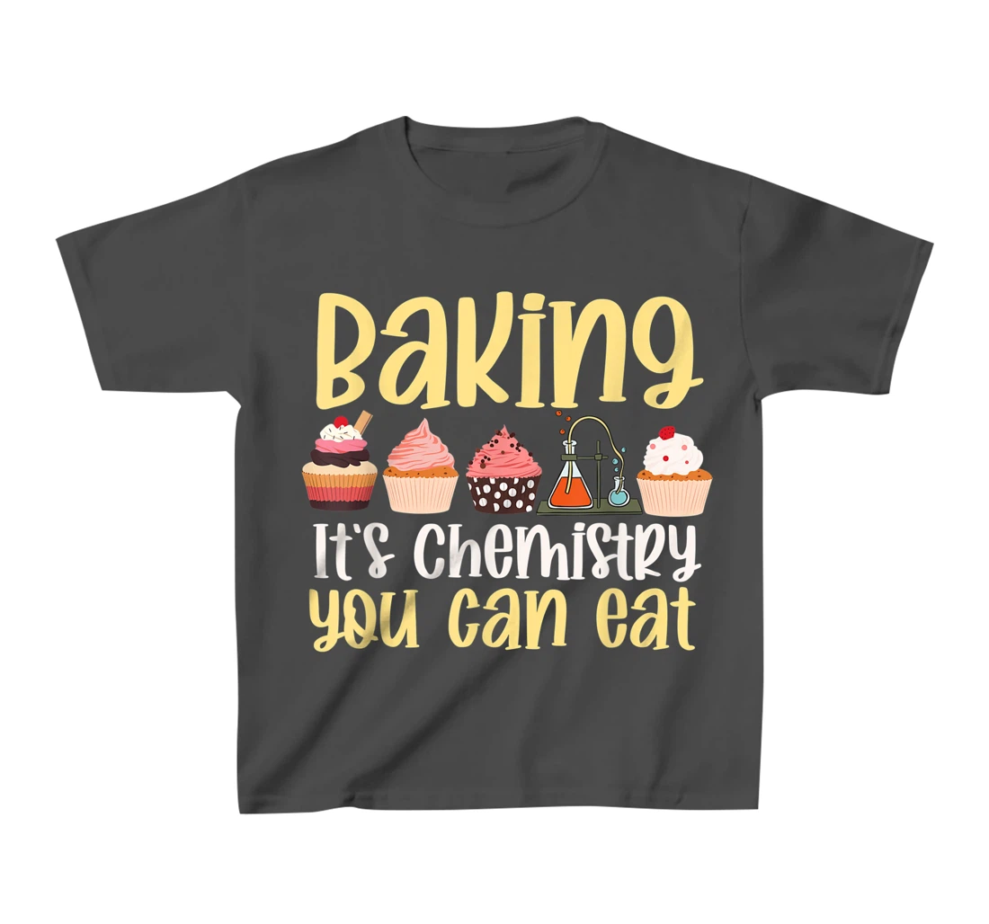 Baking It's Chemistry You Can Eat Funny Humor Science Baker T-Shirt, Kid T-Shirt and Women T-Shirt