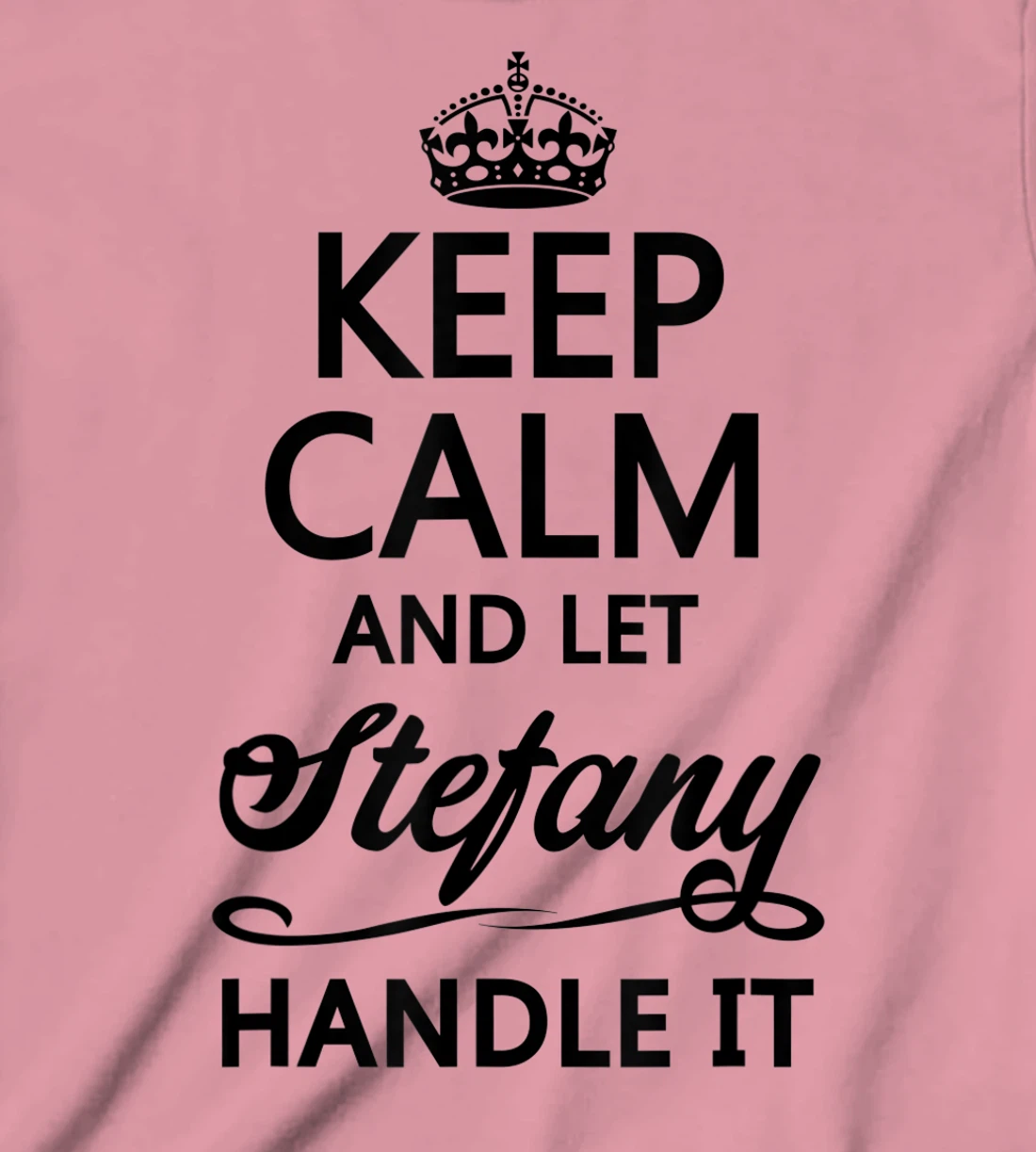 Womens KEEP CALM and let STEFANY Handle It | Funny Name Gift - T-Shirt, Kid T-Shirt and Women T-Shirt
