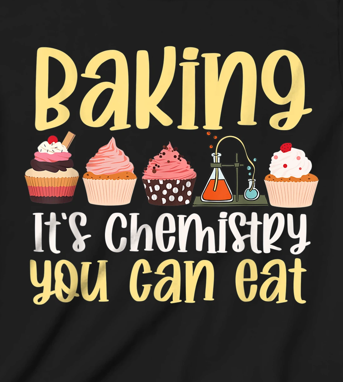 Baking It's Chemistry You Can Eat Funny Humor Science Baker T-Shirt, Kid T-Shirt and Women T-Shirt