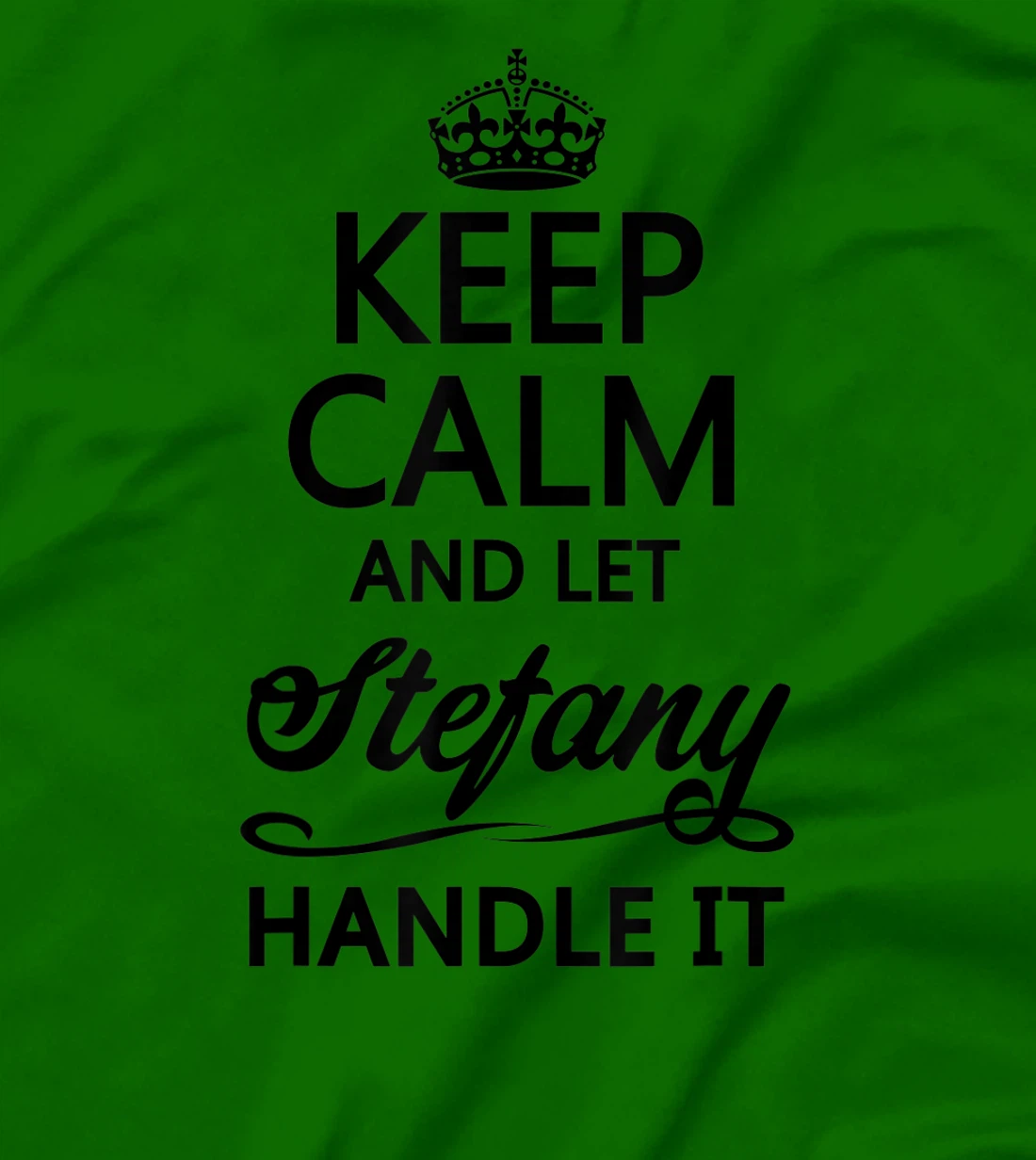 Womens KEEP CALM and let STEFANY Handle It | Funny Name Gift - T-Shirt, Kid T-Shirt and Women T-Shirt