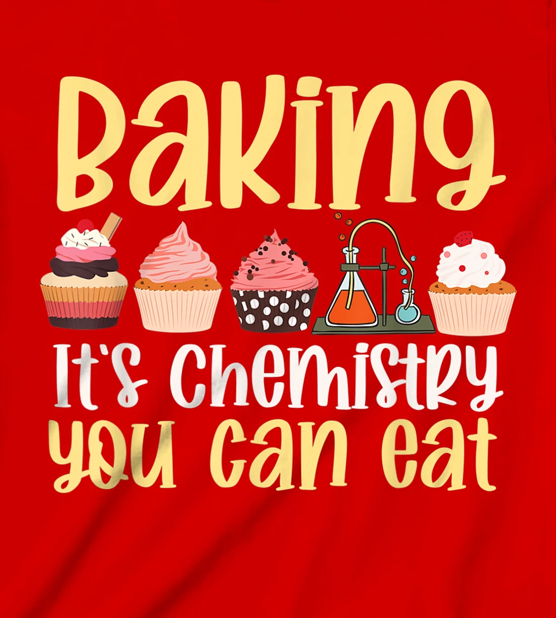 Baking It's Chemistry You Can Eat Funny Humor Science Baker T-Shirt, Kid T-Shirt and Women T-Shirt