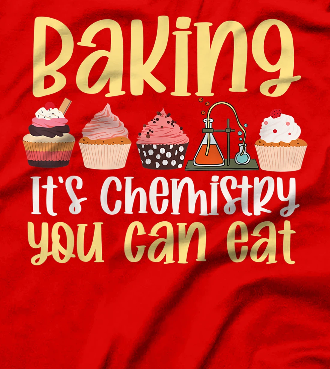Baking It's Chemistry You Can Eat Funny Humor Science Baker T-Shirt, Kid T-Shirt and Women T-Shirt