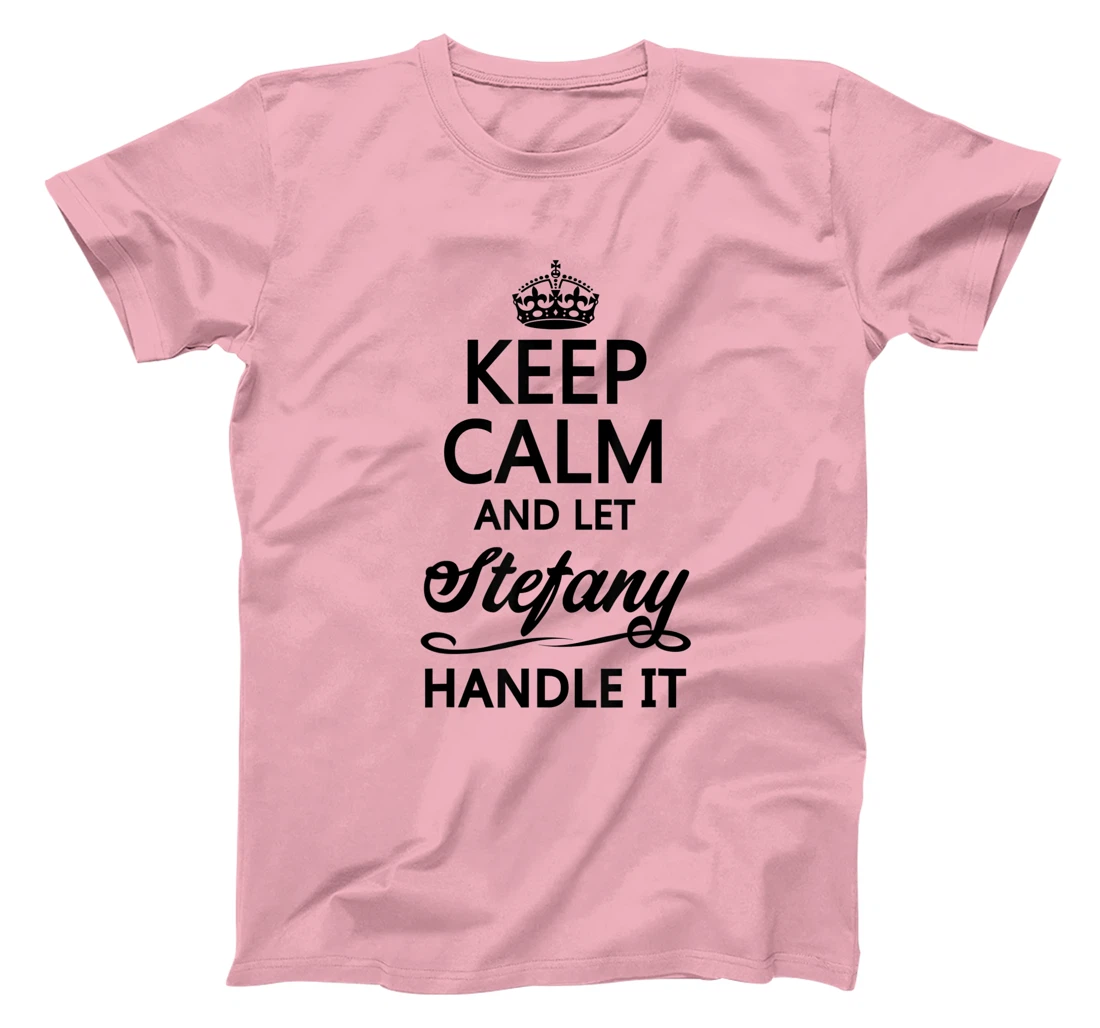 Womens KEEP CALM and let STEFANY Handle It | Funny Name Gift - T-Shirt, Kid T-Shirt and Women T-Shirt