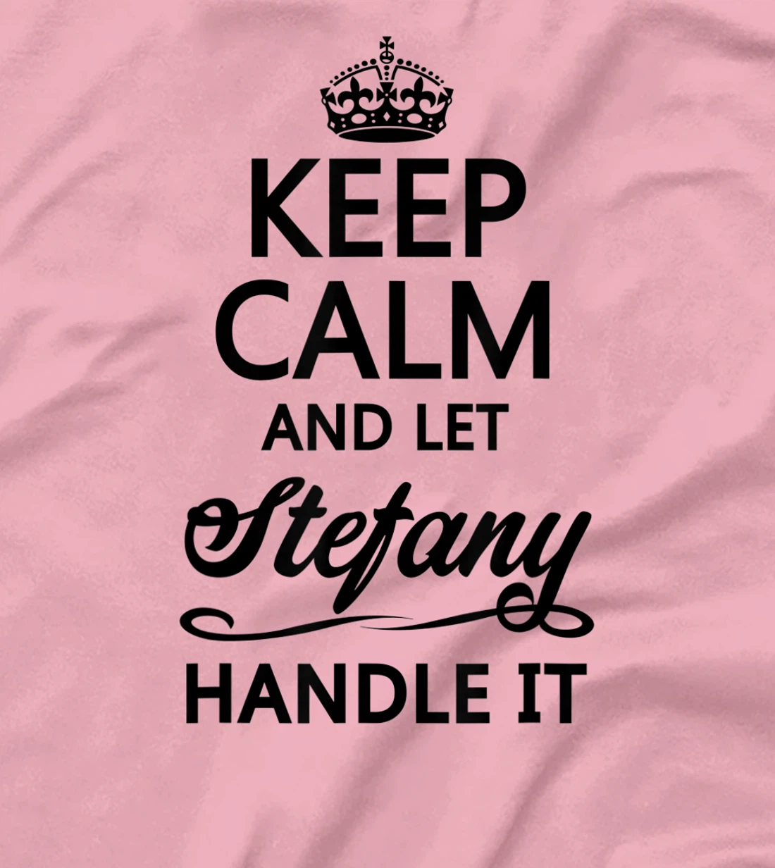 Womens KEEP CALM and let STEFANY Handle It | Funny Name Gift - T-Shirt, Kid T-Shirt and Women T-Shirt
