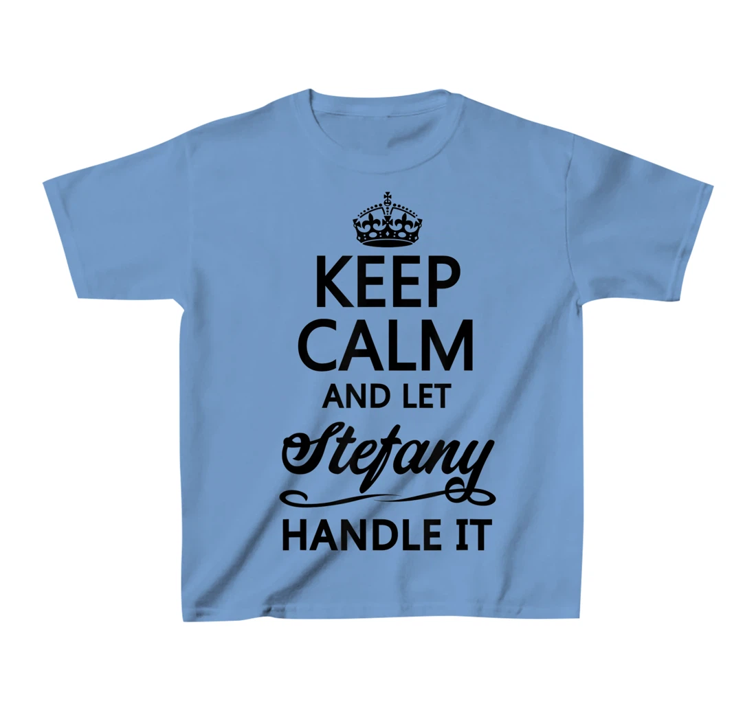 Womens KEEP CALM and let STEFANY Handle It | Funny Name Gift - T-Shirt, Kid T-Shirt and Women T-Shirt