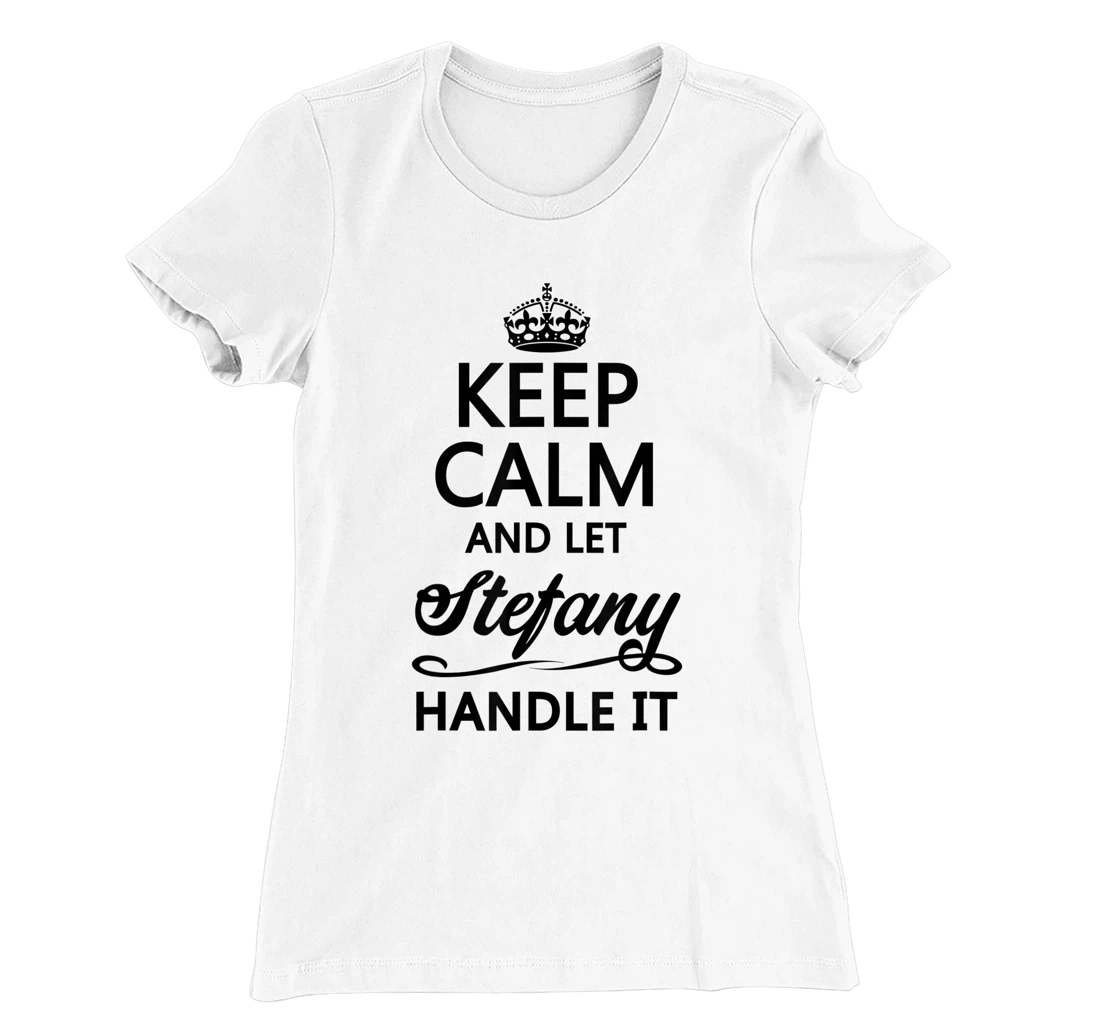 Womens KEEP CALM and let STEFANY Handle It | Funny Name Gift - T-Shirt, Kid T-Shirt and Women T-Shirt