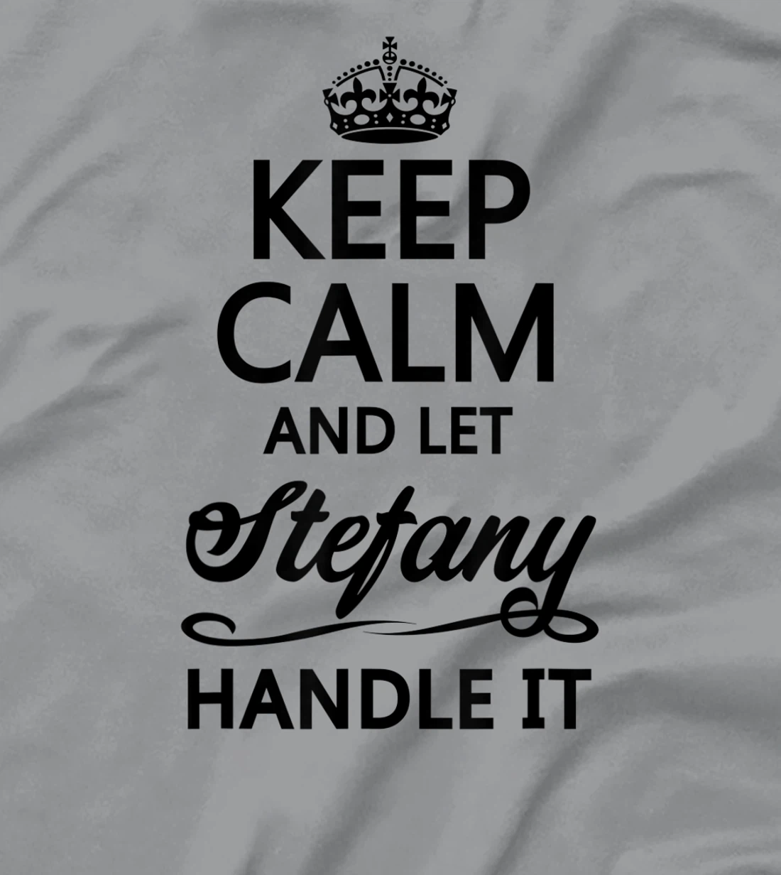 Womens KEEP CALM and let STEFANY Handle It | Funny Name Gift - T-Shirt, Kid T-Shirt and Women T-Shirt