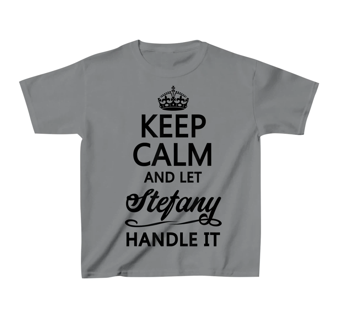 Womens KEEP CALM and let STEFANY Handle It | Funny Name Gift - T-Shirt, Kid T-Shirt and Women T-Shirt
