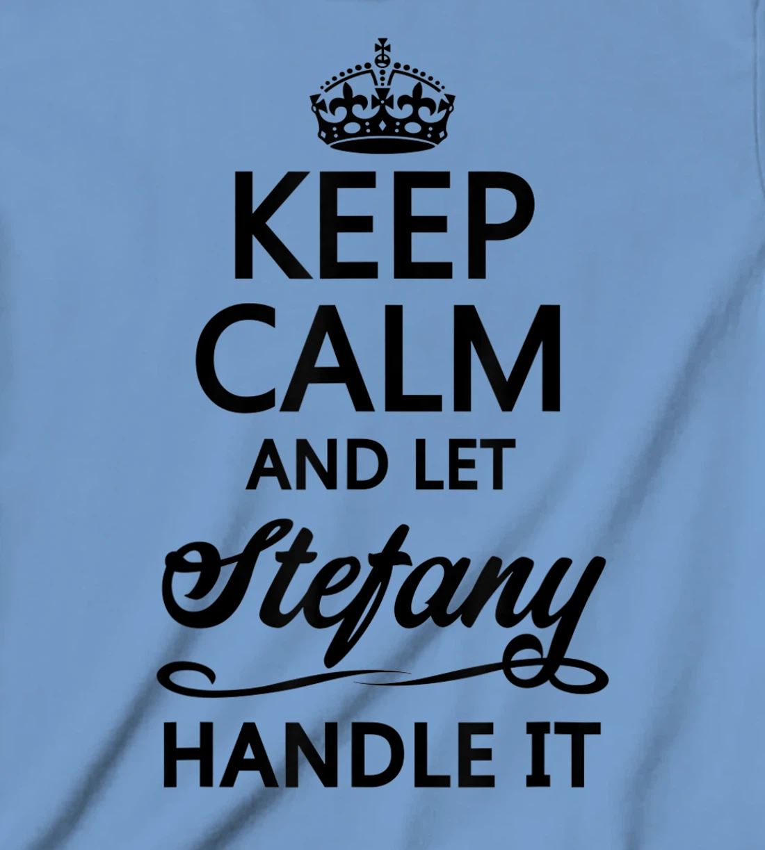 Womens KEEP CALM and let STEFANY Handle It | Funny Name Gift - T-Shirt, Kid T-Shirt and Women T-Shirt