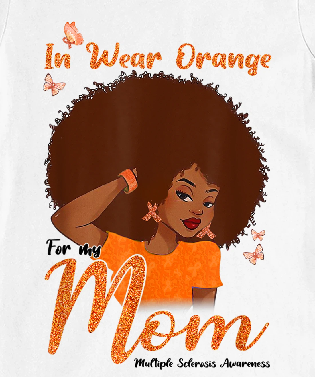 Womens I Wear Orange For My Mom Multiple Sclerosis Awareness Gift T-Shirt, Kid T-Shirt and Women T-Shirt