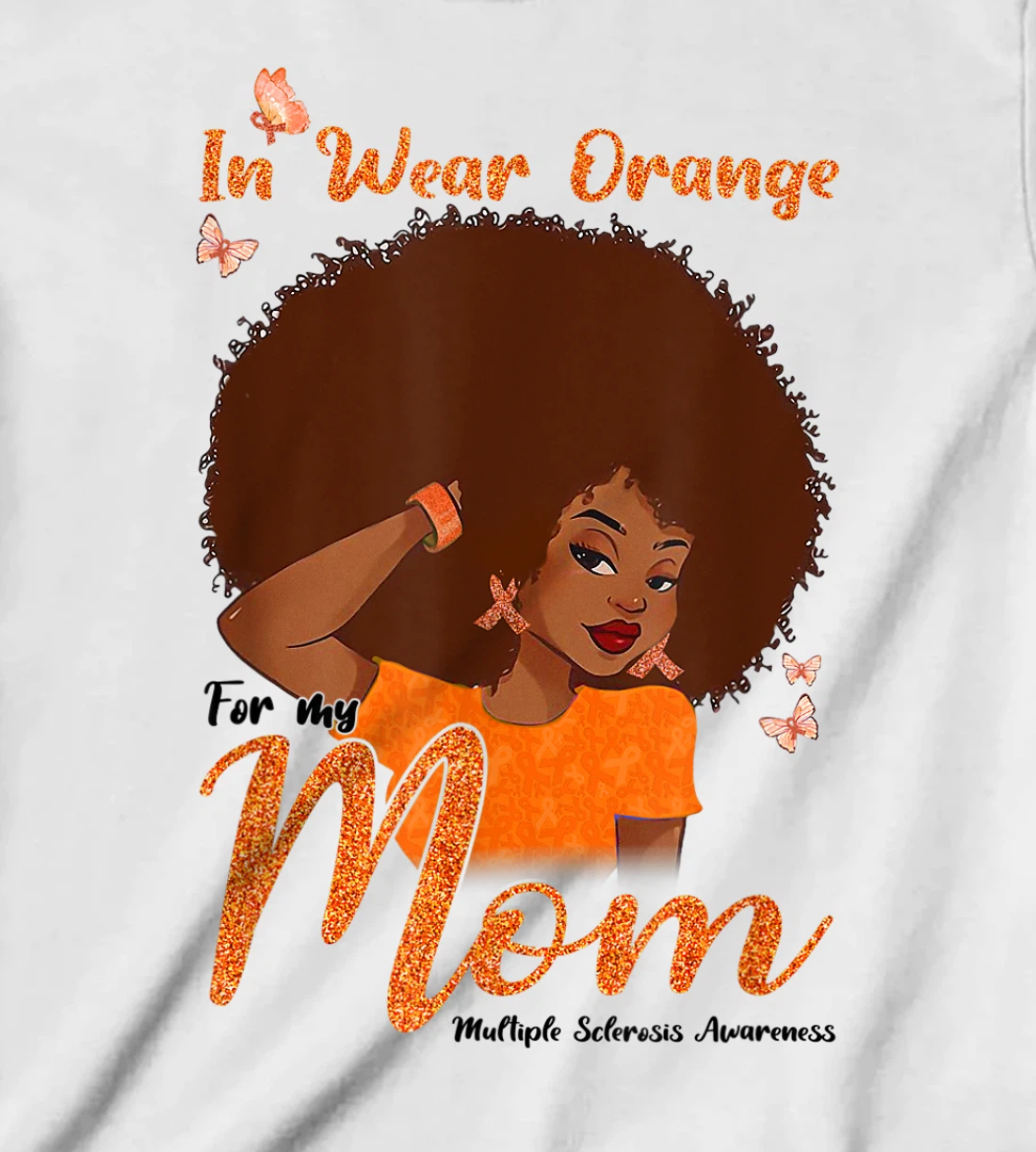 Womens I Wear Orange For My Mom Multiple Sclerosis Awareness Gift T-Shirt, Kid T-Shirt and Women T-Shirt