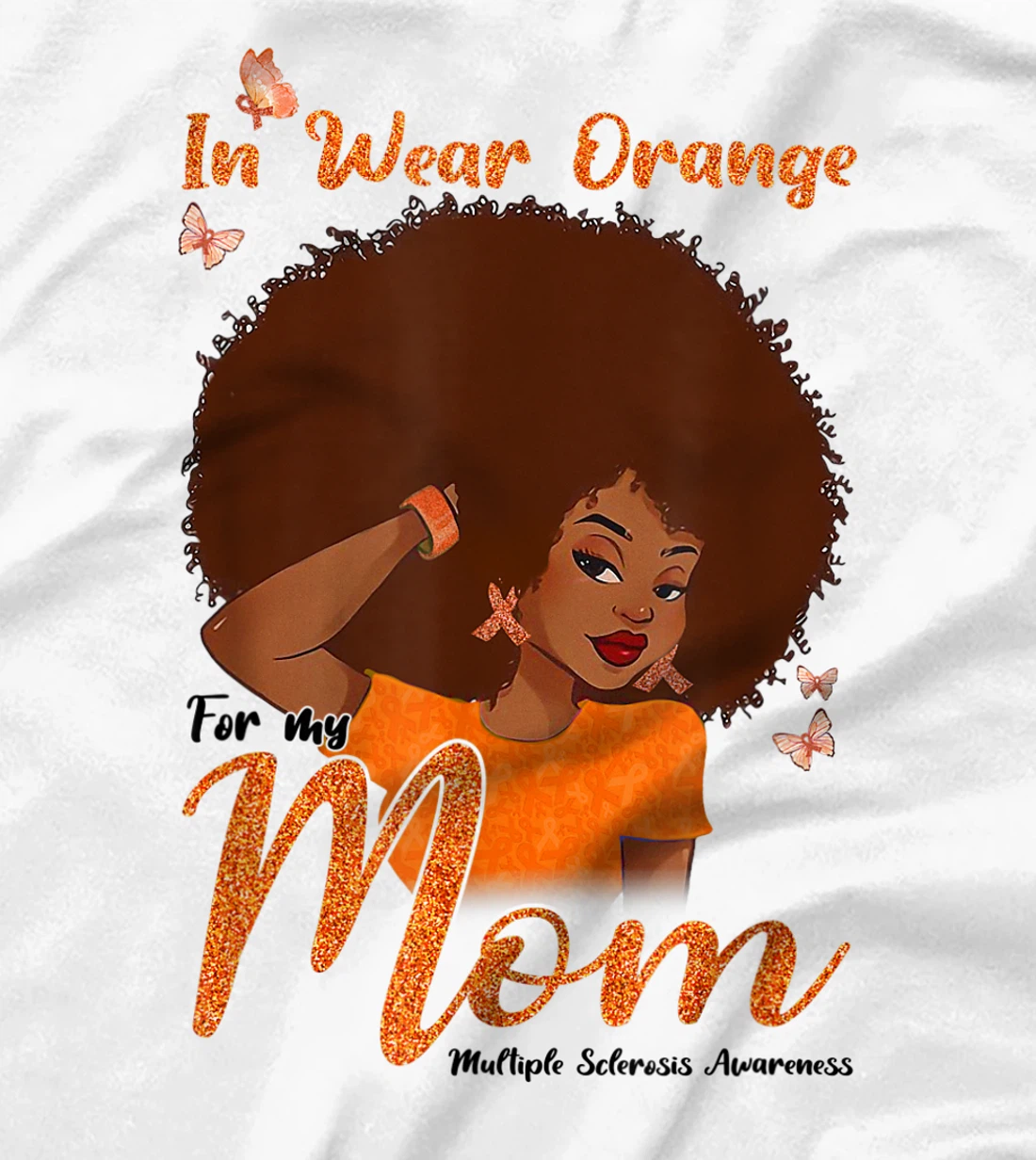 Womens I Wear Orange For My Mom Multiple Sclerosis Awareness Gift T-Shirt, Kid T-Shirt and Women T-Shirt
